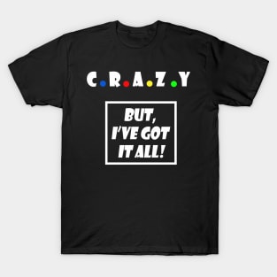 Crazy,but i've got it all T-Shirt